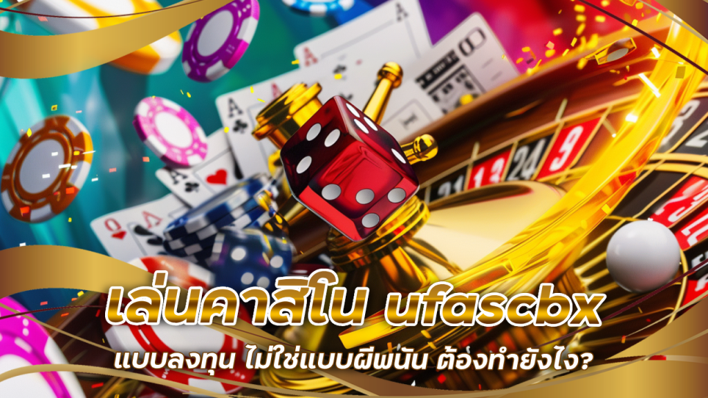 เล่นคาสิโน ufascbx แบบลงทุน ไม่ใช่แบบผีพนัน ต้องทำยังไง?